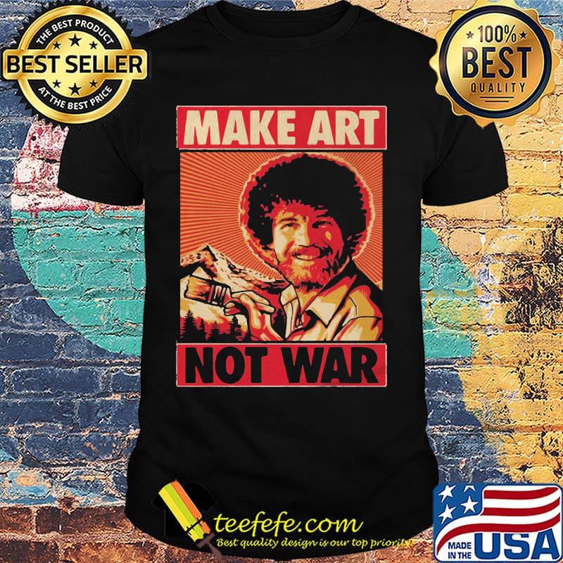 Bob ross make art not war shirt Bob ross make art not war shirt