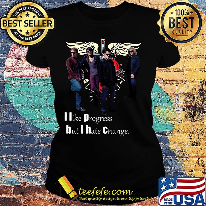 Bon jovi i like progress but i hate change s Ladies tee Bon jovi i like progress but i hate change s Ladies tee