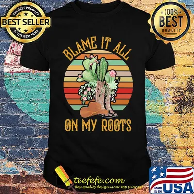 Boots cactus blame it all on my roots vintage retro shirt