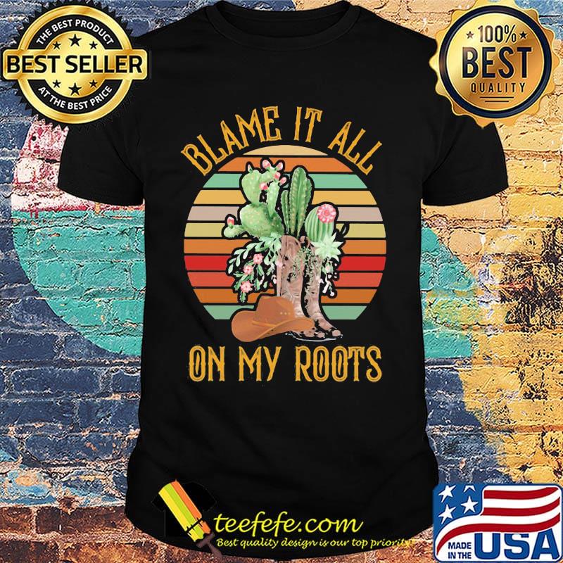 Boots cactus blame it all on my roots vintage retro shirt