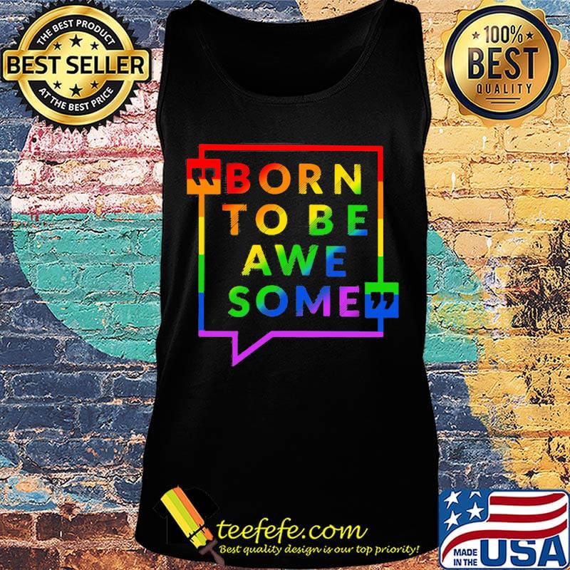 Born To Be Awe Some LGBT Shirt Tank top Born To Be Awe Some LGBT Shirt Tank top