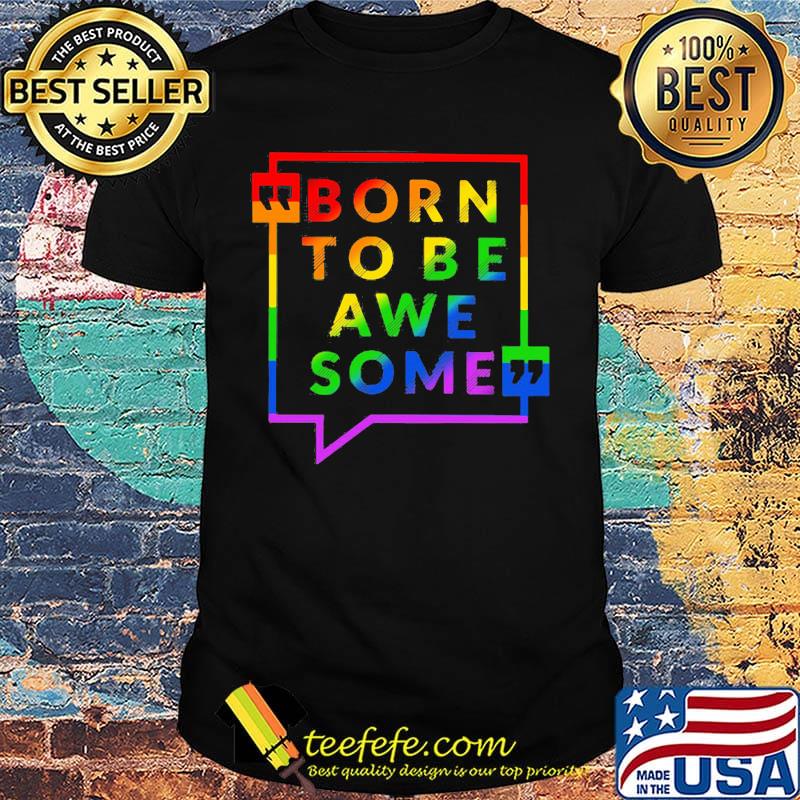 Born To Be Awe Some LGBT Shirt