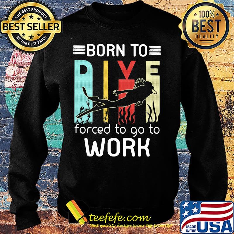 Born to dive forced to go to work s Sweater Born to dive forced to go to work s Sweater