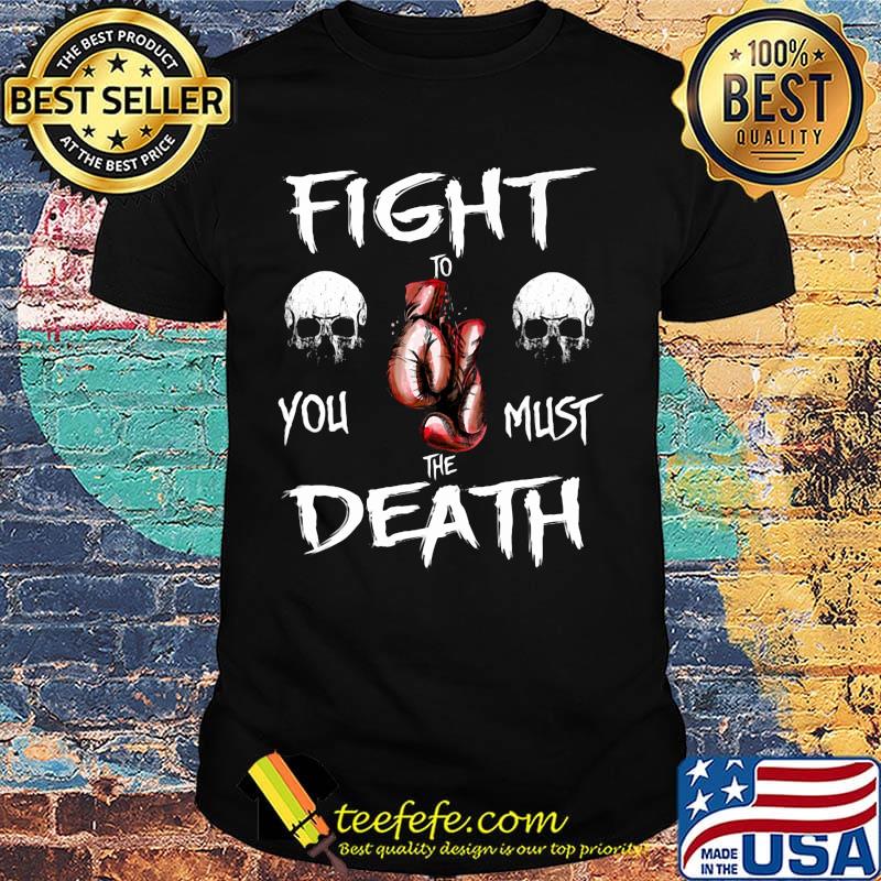 Boxing skull fight to you must the death shirt