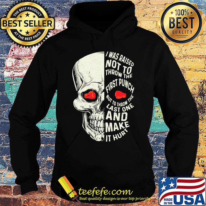 Boxing skull I was raised not to throw the first punch but to throw the last one and make it hurt s Hoodie Boxing skull I was raised not to throw the first punch but to throw the last one and make it hurt s Hoodie