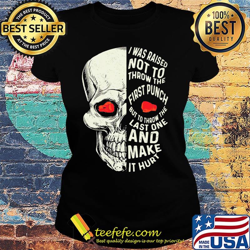 Boxing skull I was raised not to throw the first punch but to throw the last one and make it hurt s Ladies tee Boxing skull I was raised not to throw the first punch but to throw the last one and make it hurt s Ladies tee