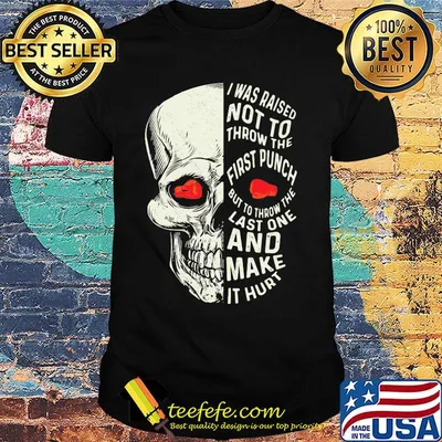 Boxing skull I was raised not to throw the first punch but to throw the last one and make it hurt shirt