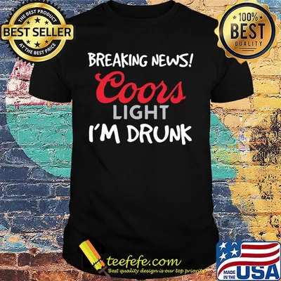 Breaking news coors light i'm drunk shirt