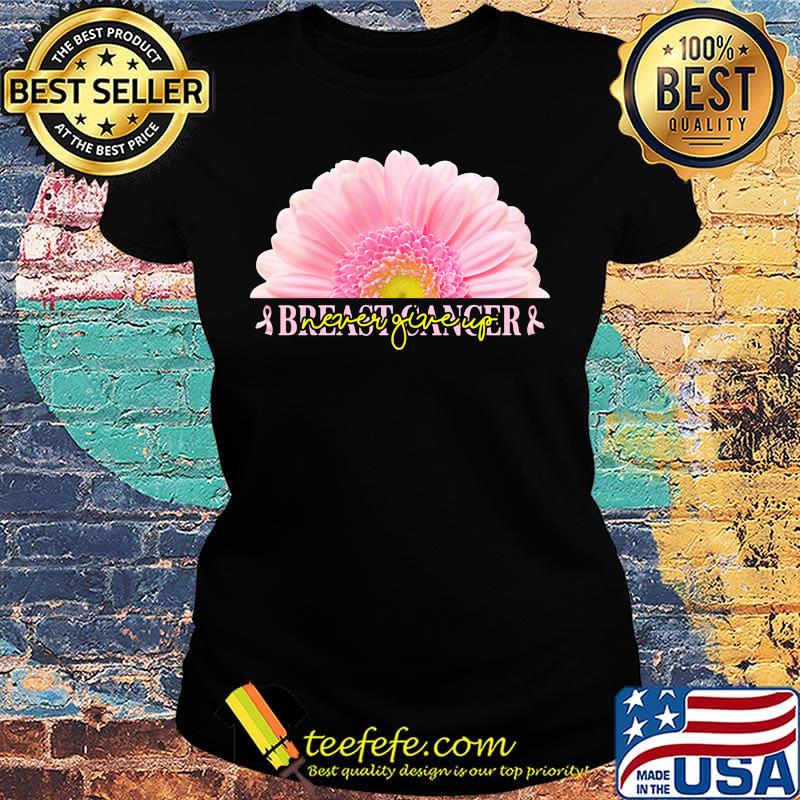 Breast cancer never giveup flower Breast cancer s Ladies tee Breast cancer never giveup flower Breast cancer s Ladies tee