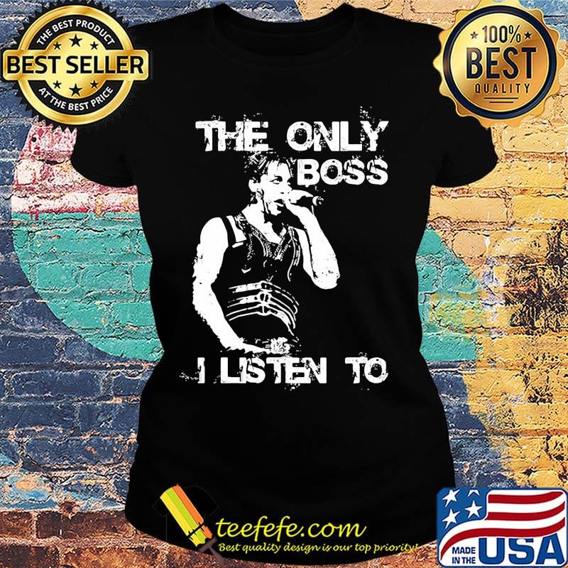 Bruce springsteen the only boss i listen to s Ladies tee Bruce springsteen the only boss i listen to s Ladies tee