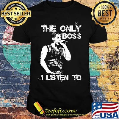 Bruce springsteen the only boss i listen to shirt