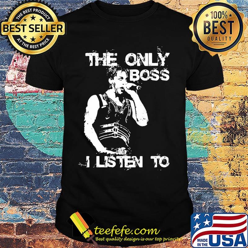 Bruce springsteen the only boss i listen to shirt