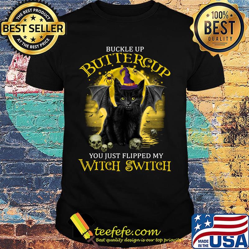 Buckle up buttercup you just flipped my witch switch cat skull shirt