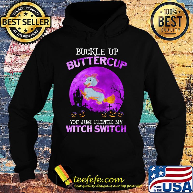 Buckle Up Buttercup You Just Flipped My Witch Switch Dachshund Halloween Shirt Hoodie Buckle Up Buttercup You Just Flipped My Witch Switch Dachshund Halloween Shirt Hoodie
