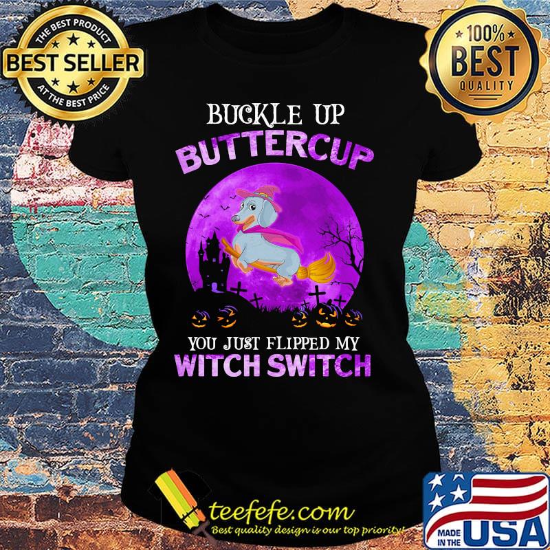 Buckle Up Buttercup You Just Flipped My Witch Switch Dachshund Halloween Shirt Ladies tee Buckle Up Buttercup You Just Flipped My Witch Switch Dachshund Halloween Shirt Ladies tee