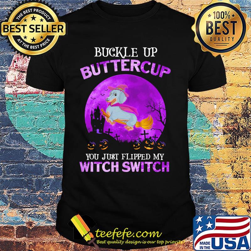 Buckle Up Buttercup You Just Flipped My Witch Switch Dachshund Halloween Shirt Buckle Up Buttercup You Just Flipped My Witch Switch Dachshund Halloween Shirt