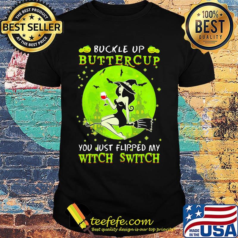 Buckle up buttercup you just flipped my witch switch green halloween shirt Buckle up buttercup you just flipped my witch switch green halloween shirt