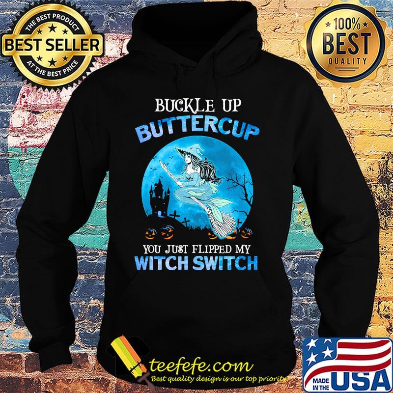 Buckle Up Buttercup You Just Flipped My Witch Switch Mermaid Halloween Shirt Hoodie Buckle Up Buttercup You Just Flipped My Witch Switch Mermaid Halloween Shirt Hoodie