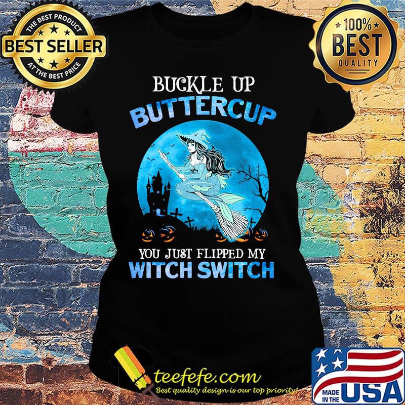 Buckle Up Buttercup You Just Flipped My Witch Switch Mermaid Halloween Shirt Ladies tee Buckle Up Buttercup You Just Flipped My Witch Switch Mermaid Halloween Shirt Ladies tee