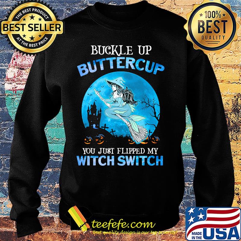 Buckle Up Buttercup You Just Flipped My Witch Switch Mermaid Halloween Shirt Sweater Buckle Up Buttercup You Just Flipped My Witch Switch Mermaid Halloween Shirt Sweater