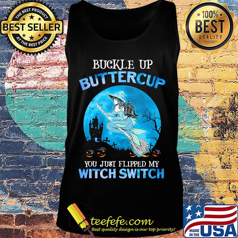 Buckle Up Buttercup You Just Flipped My Witch Switch Mermaid Halloween Shirt Tank top Buckle Up Buttercup You Just Flipped My Witch Switch Mermaid Halloween Shirt Tank top
