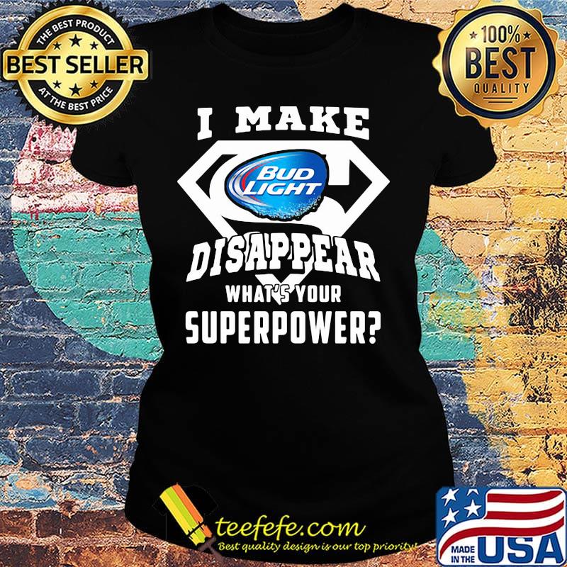 Bud light i make disappear what's your superpower s Ladies tee Bud light i make disappear what's your superpower s Ladies tee