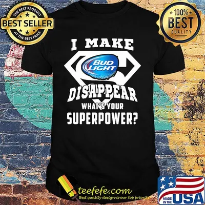 Bud light i make disappear what's your superpower shirt