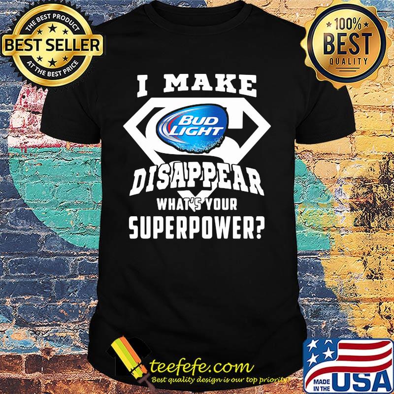 Bud light i make disappear what's your superpower shirt Bud light i make disappear what's your superpower shirt