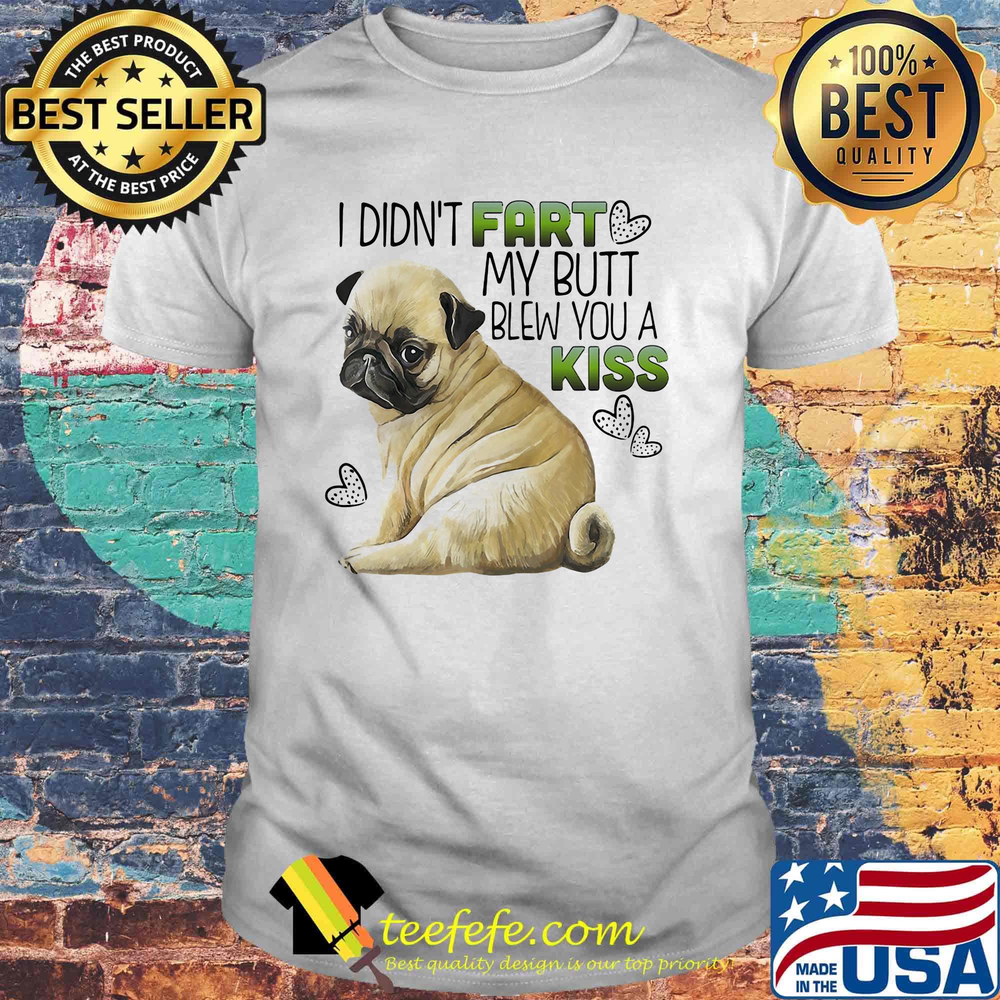 Bulldog I didn't fart my butt blew you a kiss shirt