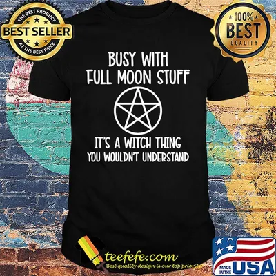 Busy With Full Moon Stuff It's A Witch Thing You Wouldn't Understand Shirt
