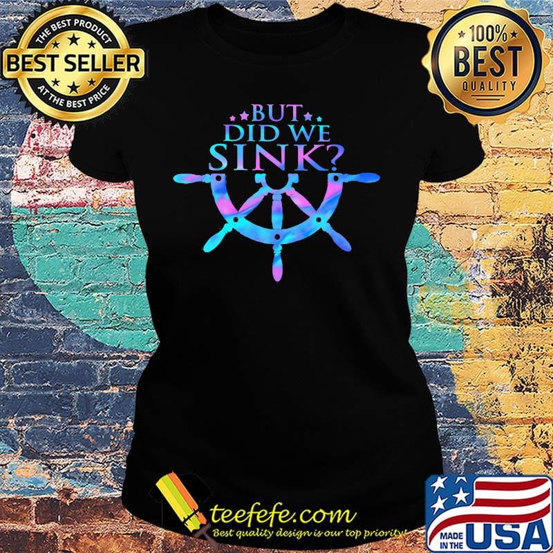 But Did We Sink Steering Wheel Shirt Ladies tee But Did We Sink Steering Wheel Shirt Ladies tee