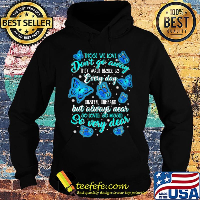 Butterflies those we love don't go away they walk beside us every day unseen unheard but always near so loved so missed so very dear s Hoodie Butterflies those we love don't go away they walk beside us every day unseen unheard but always near so loved so missed so very dear s Hoodie