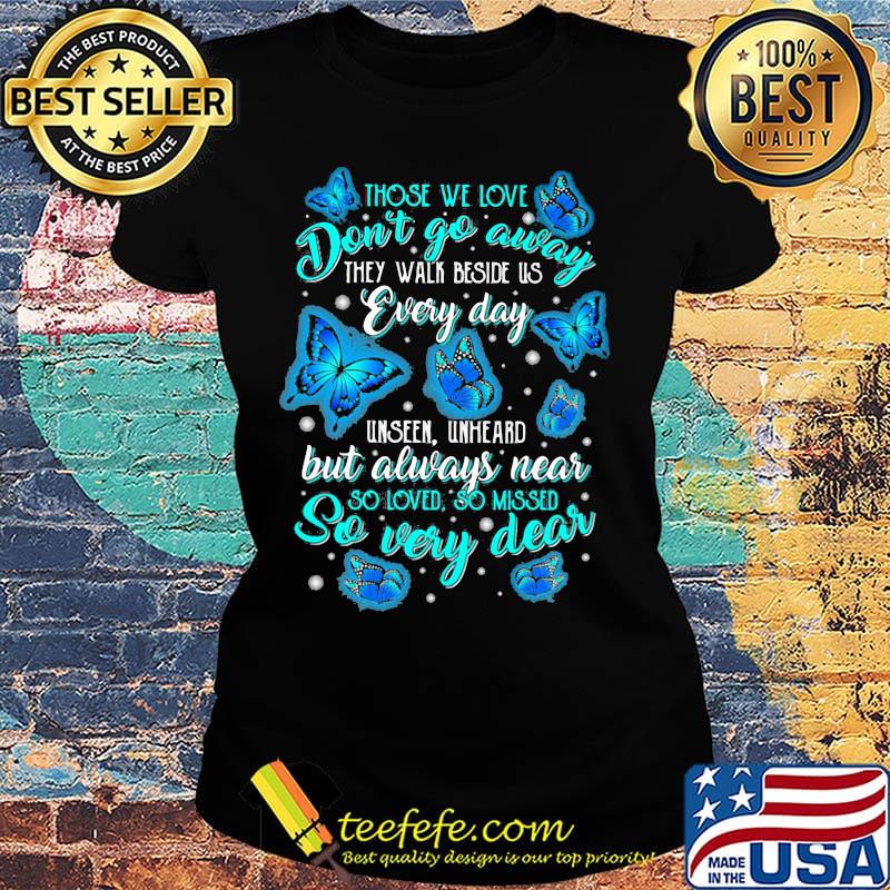 Butterflies those we love don't go away they walk beside us every day unseen unheard but always near so loved so missed so very dear s Ladies tee Butterflies those we love don't go away they walk beside us every day unseen unheard but always near so loved so missed so very dear s Ladies tee