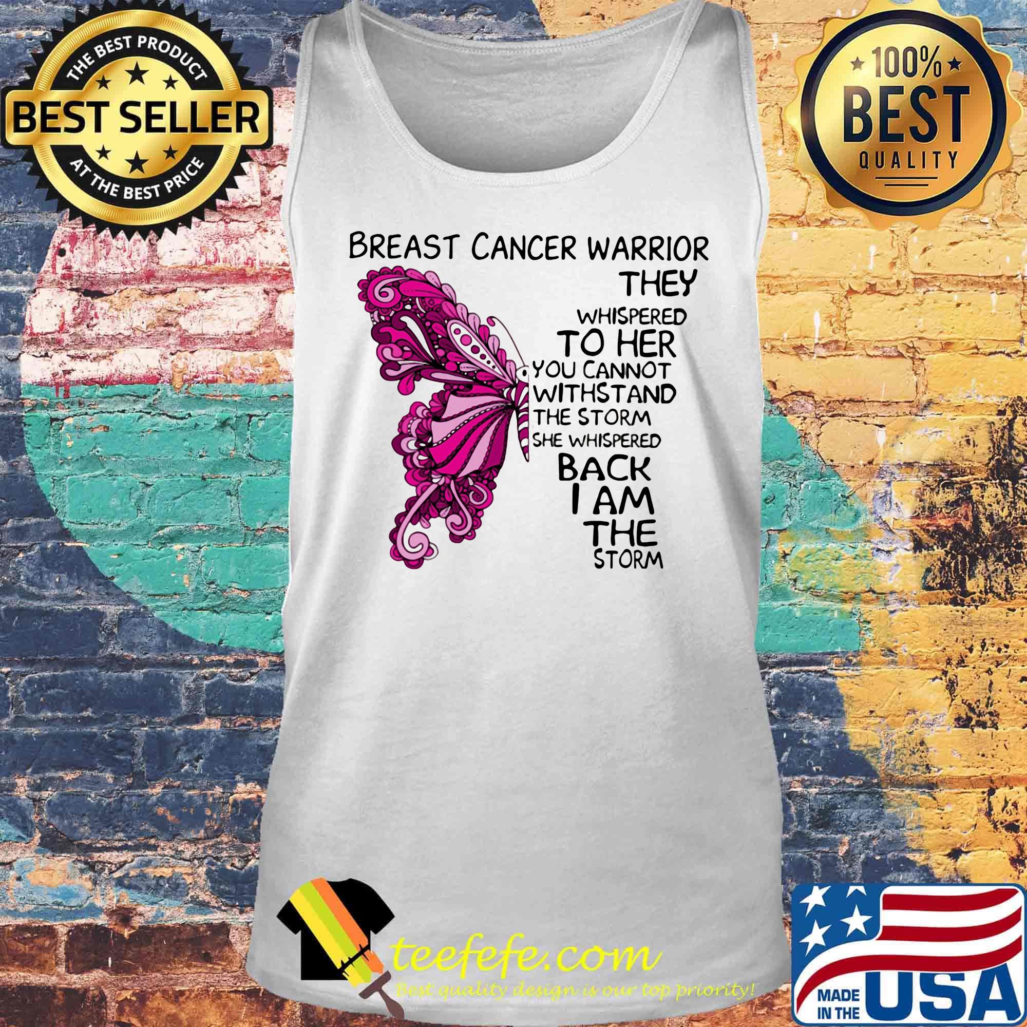 Butterfly breast cancer warrior they whispered to her you cannot withstand the storm she whispered back i am the storm s Tank top Butterfly breast cancer warrior they whispered to her you cannot withstand the storm she whispered back i am the storm s Tank top