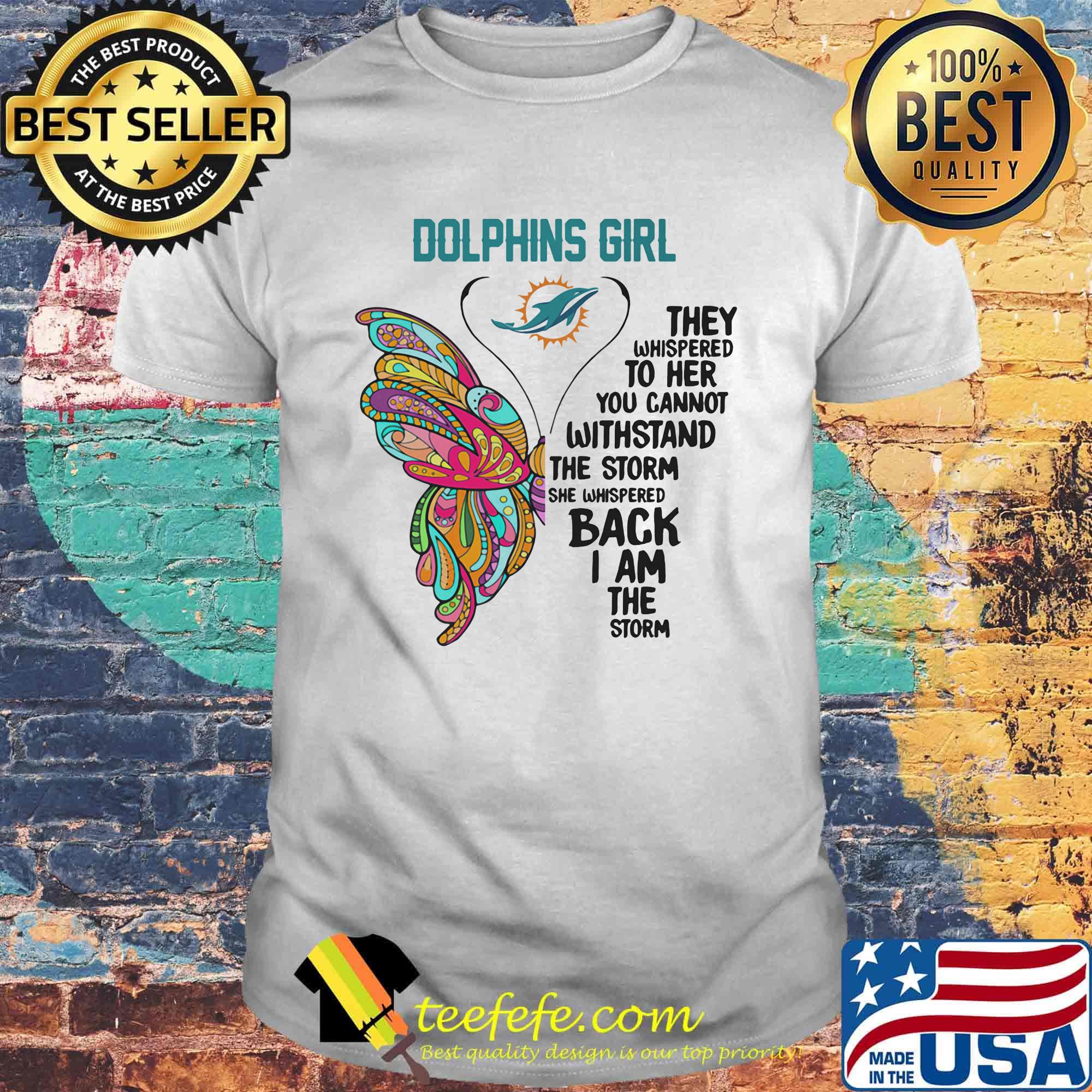 Butterfly miami dolphins girl they whispered to her you cannot withstand the storm she whispered back i am the storm shirt Butterfly miami dolphins girl they whispered to her you cannot withstand the storm she whispered back i am the storm shirt