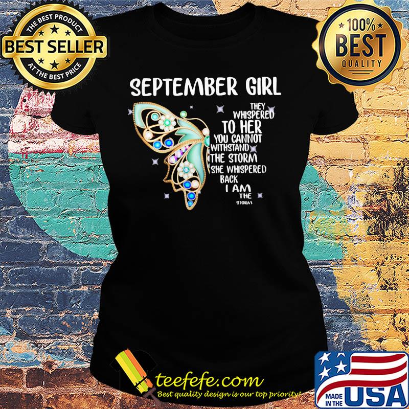 Butterfly september girl they whispered to her you cannot withstand the storm she whispered back i am the storm s Ladies tee Butterfly september girl they whispered to her you cannot withstand the storm she whispered back i am the storm s Ladies tee