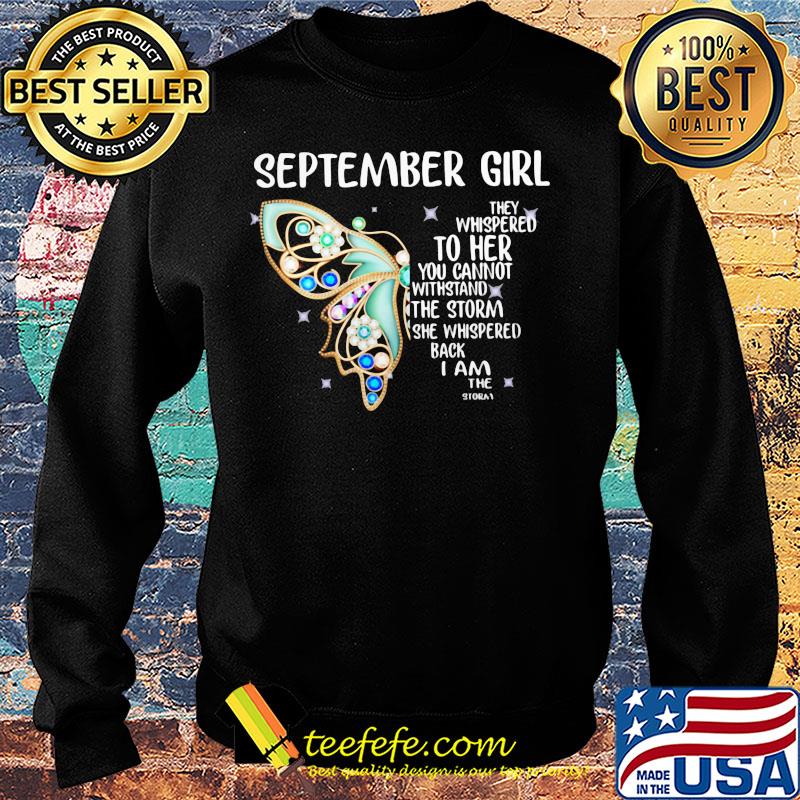Butterfly september girl they whispered to her you cannot withstand the storm she whispered back i am the storm s Sweater Butterfly september girl they whispered to her you cannot withstand the storm she whispered back i am the storm s Sweater