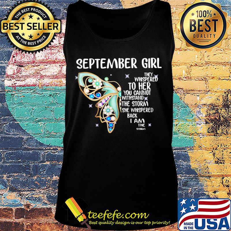Butterfly september girl they whispered to her you cannot withstand the storm she whispered back i am the storm s Tank top Butterfly september girl they whispered to her you cannot withstand the storm she whispered back i am the storm s Tank top