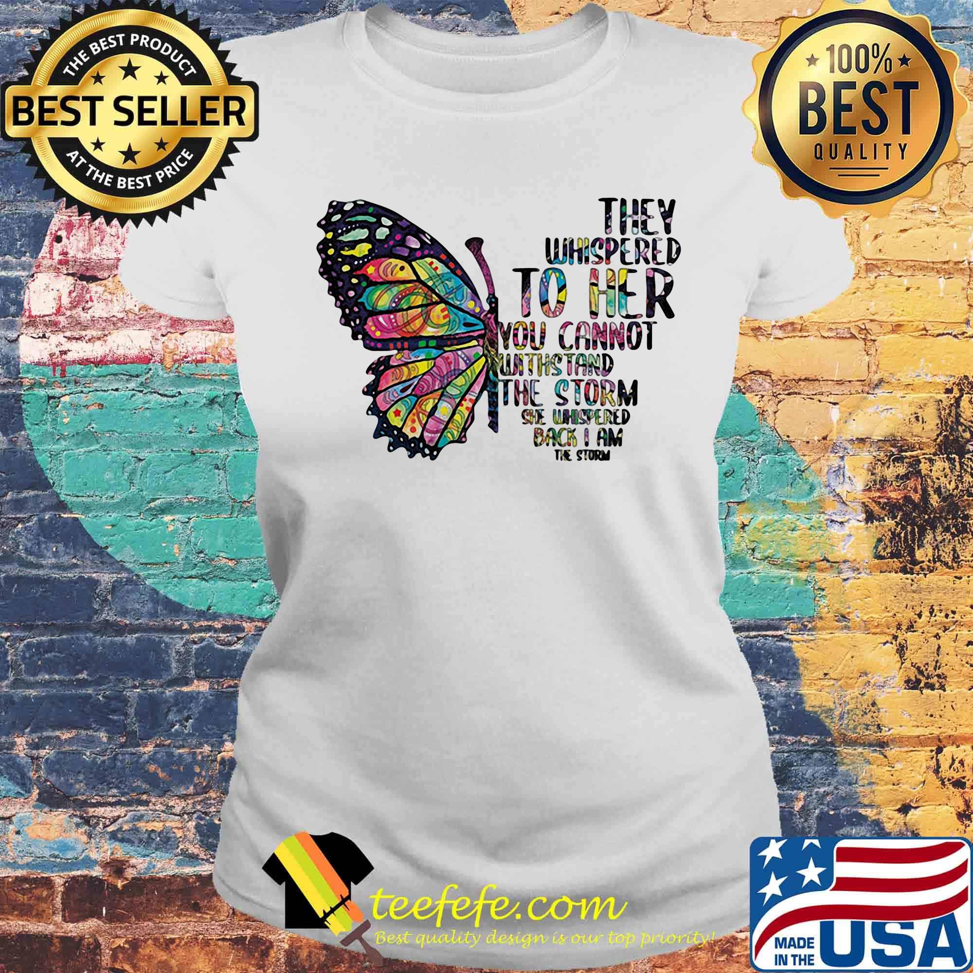 Butterfly tattoos they whispered to her you cannot withstand the storm she whispered back i am the storm s Laides tee Butterfly tattoos they whispered to her you cannot withstand the storm she whispered back i am the storm s Laides tee
