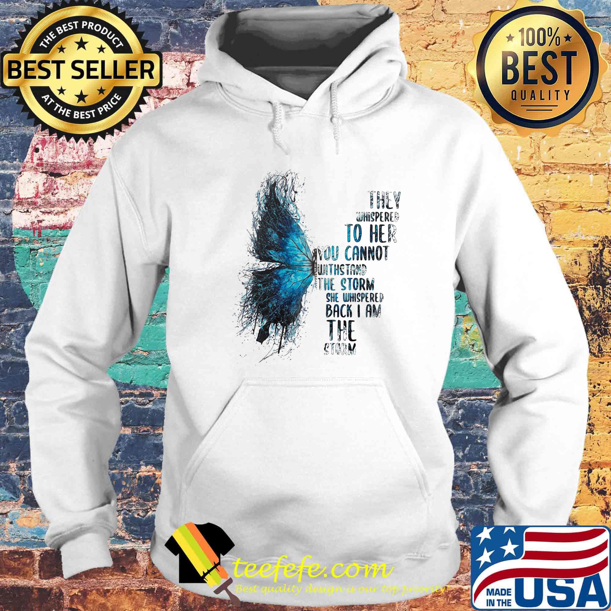 Butterfly they whispered to her you cannot withstand the storm she whispered back i am the storm s Hoodie Butterfly they whispered to her you cannot withstand the storm she whispered back i am the storm s Hoodie