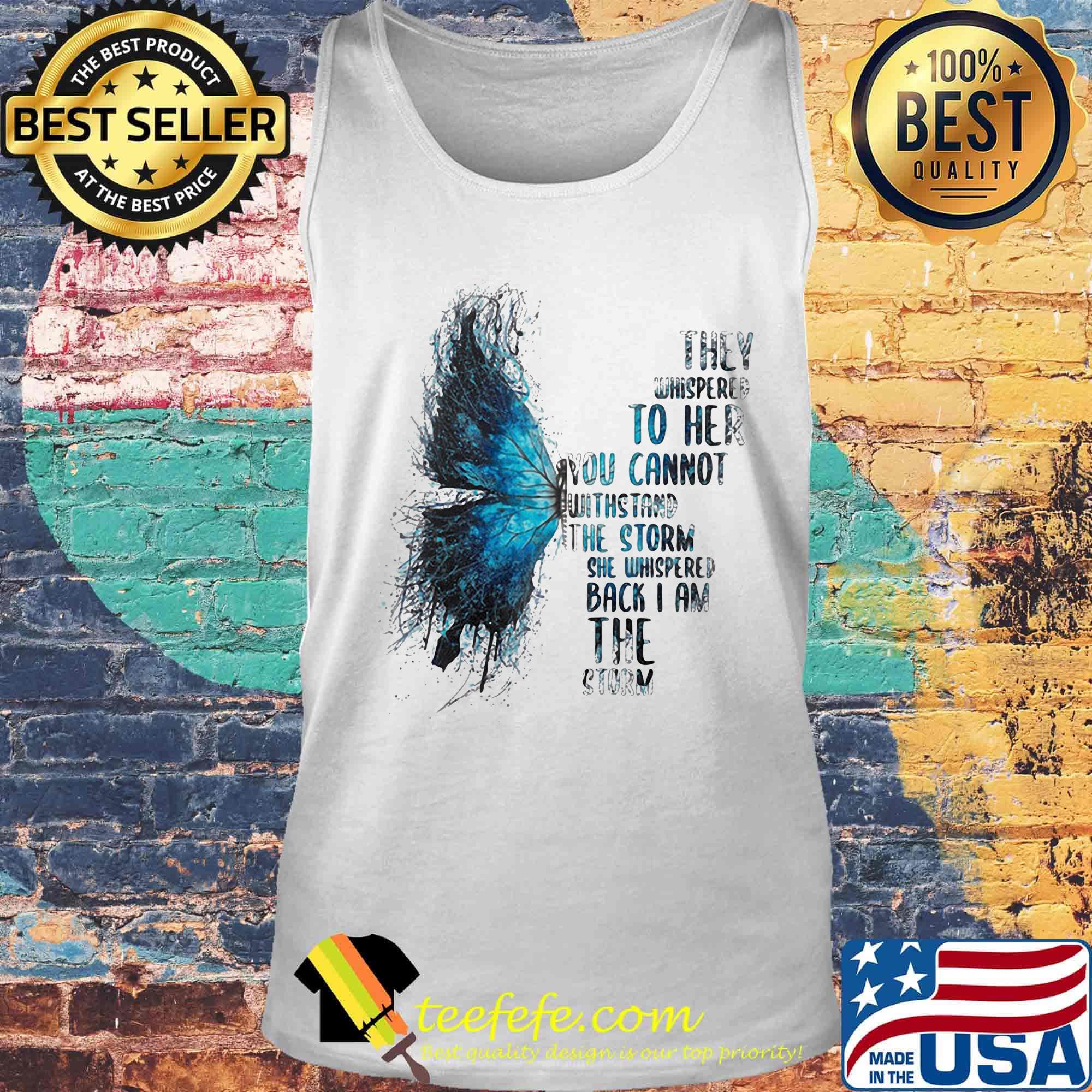 Butterfly they whispered to her you cannot withstand the storm she whispered back i am the storm s Tank top Butterfly they whispered to her you cannot withstand the storm she whispered back i am the storm s Tank top