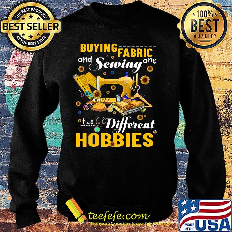 Buying fabric and sewing are two different hobbies sunflowers s Sweater Buying fabric and sewing are two different hobbies sunflowers s Sweater