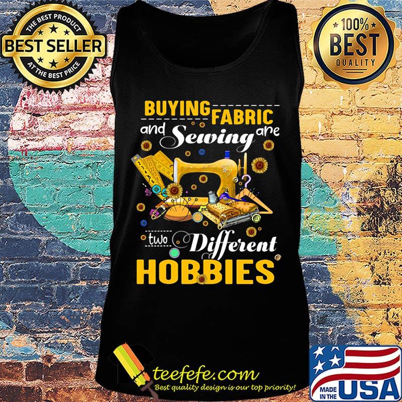 Buying fabric and sewing are two different hobbies sunflowers s Tank top Buying fabric and sewing are two different hobbies sunflowers s Tank top
