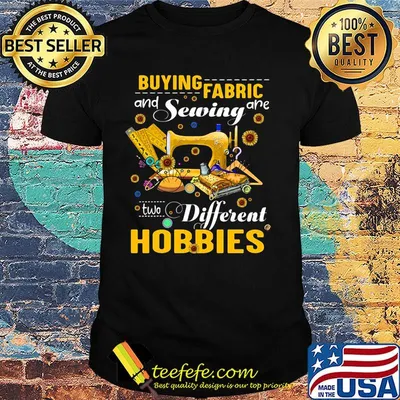 Buying fabric and sewing are two different hobbies sunflowers shirt