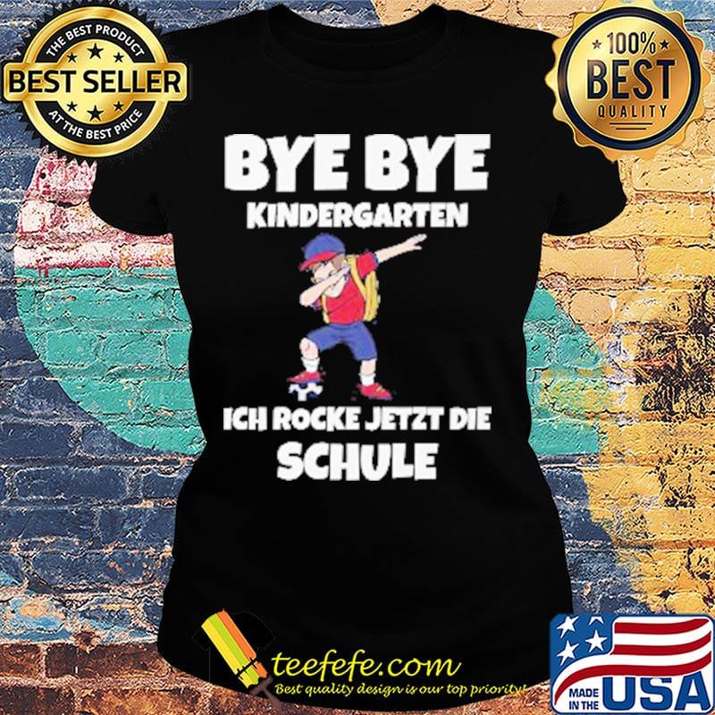 Bye Bye Kindergarten Ich Rocke Jetzt Die Schule Kids Shirt Ladies tee Bye Bye Kindergarten Ich Rocke Jetzt Die Schule Kids Shirt Ladies tee