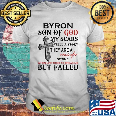Byron Son Of God My Scars Tell A Story They Are A Reminder Of Time When Life Tried To Break Me But Failed Shirt