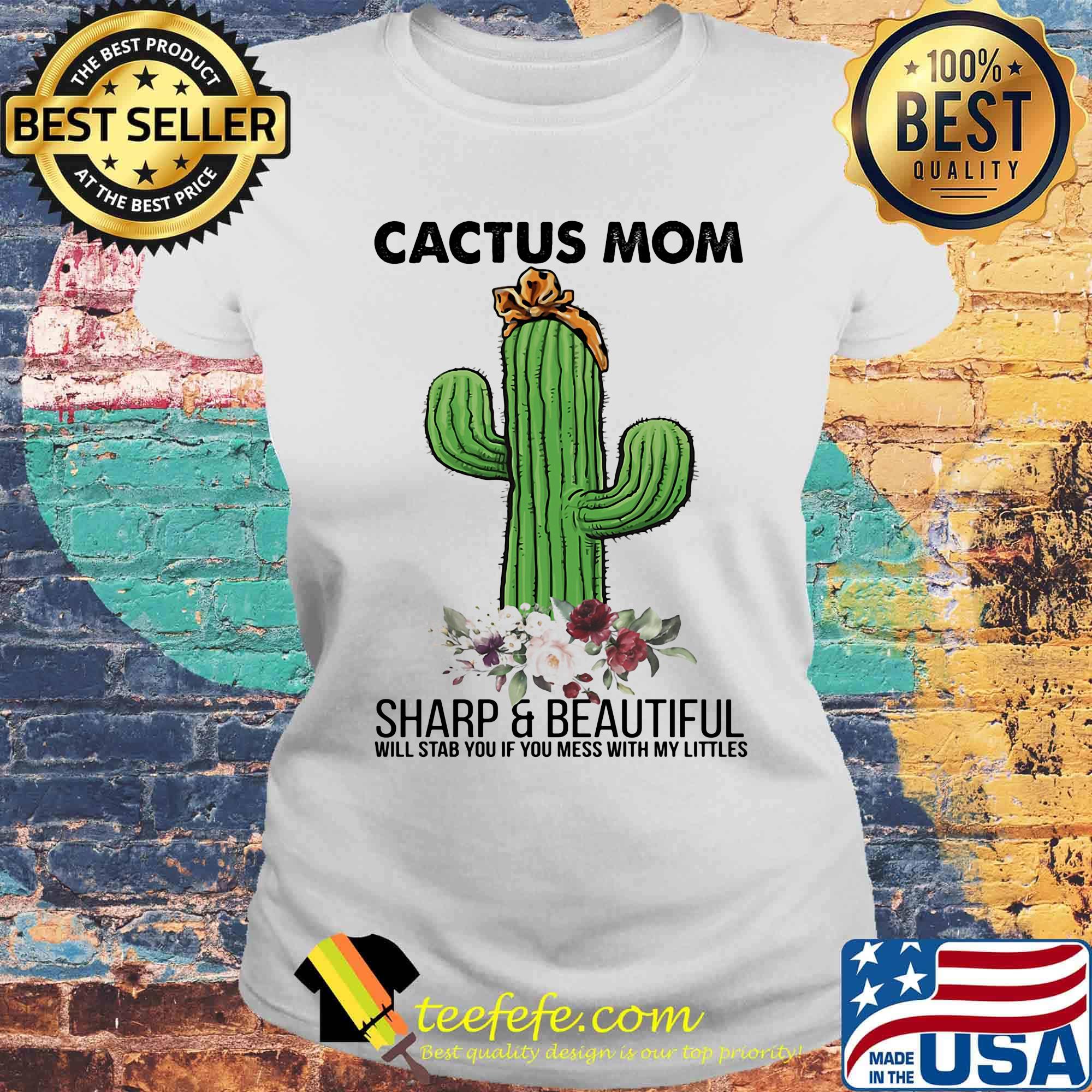 Cactus mom sharp and beautiful will stab you if you mess with my littles flowers s Laides tee Cactus mom sharp and beautiful will stab you if you mess with my littles flowers s Laides tee