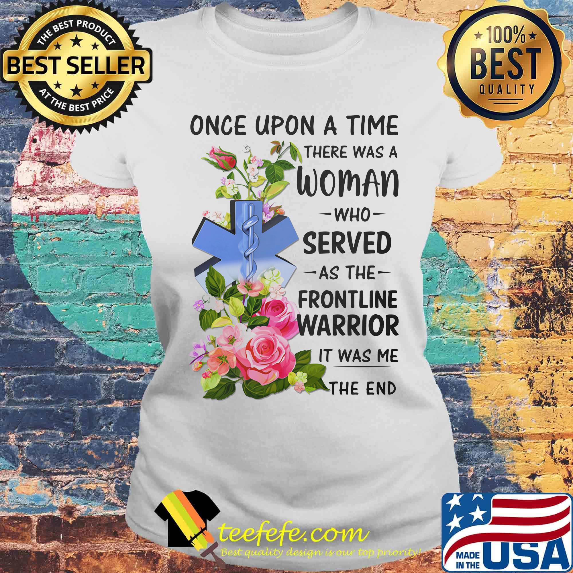 Caduceus EMT once upon a time there was a woman who served as the frontline warrior it was me the end s Laides tee Caduceus EMT once upon a time there was a woman who served as the frontline warrior it was me the end s Laides tee