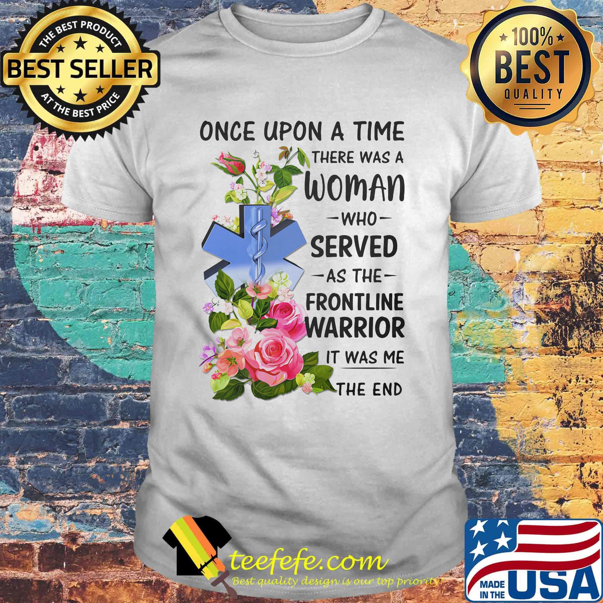 Caduceus EMT once upon a time there was a woman who served as the frontline warrior it was me the end shirt Caduceus EMT once upon a time there was a woman who served as the frontline warrior it was me the end shirt