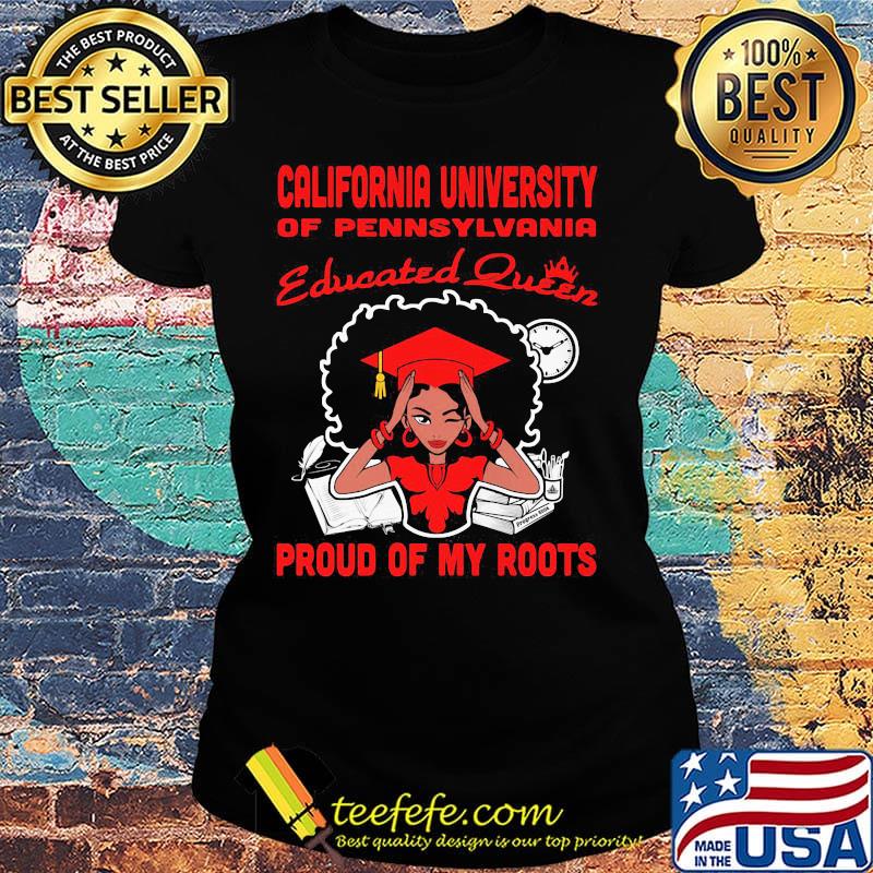 California university of pennsylvania educated queen proud of my roots s Ladies tee California university of pennsylvania educated queen proud of my roots s Ladies tee
